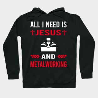 I Need Jesus And Metalworking Metalworker Metal Working Hoodie